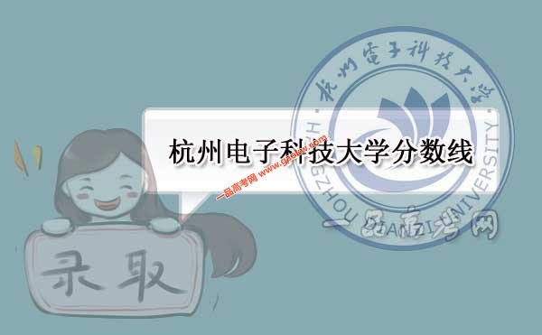 杭州電子科技大學歷年錄取分數(shù)線(附2017-2018年分數(shù)線)