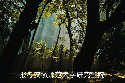 報考安徽師范大學(xué)研究生院